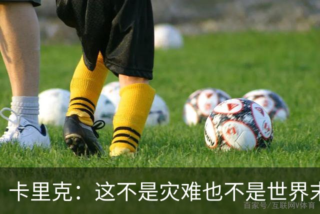 卡里克：这不是灾难也不是世界末日，只是我们最近输掉了几场比赛